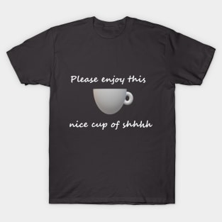 Cup of shhhh T-Shirt